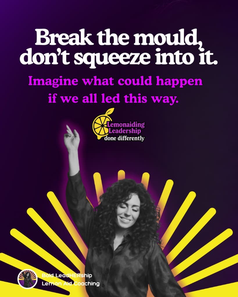 Break the mould, don't squeeze into it. Imagine what could happen if we all led this way. LemonAIDing Leadership done differently.